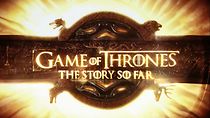 Game of Thrones: The Story So Far (TV Special 2019) (2019)