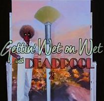 Gettin' Wet on Wet with Deadpool 2 (2017)